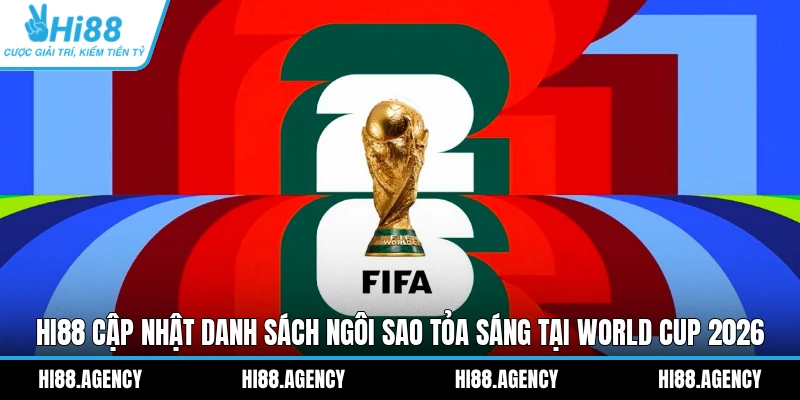 HI88 cập nhật danh sách ngôi sao tỏa sáng tại World Cup 2026 