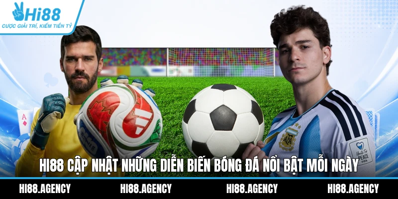 HI88 cập nhật những diễn biến bóng đá nổi bật mỗi ngày 