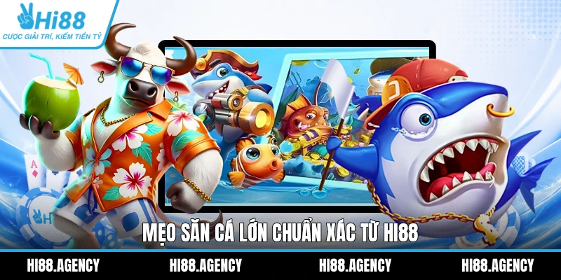Mẹo săn cá lớn chuẩn xác từ HI88