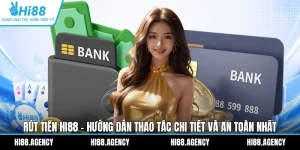 Rút Tiền Hi88 - Hướng Dẫn Thao Tác Chi Tiết Và An Toàn Nhất